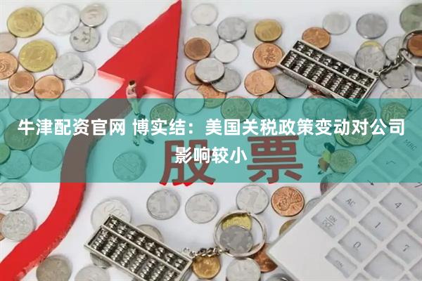 牛津配资官网 博实结：美国关税政策变动对公司影响较小