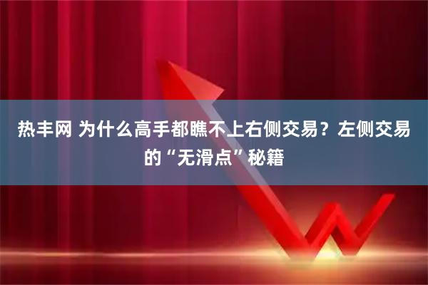 热丰网 为什么高手都瞧不上右侧交易？左侧交易的“无滑点”秘籍