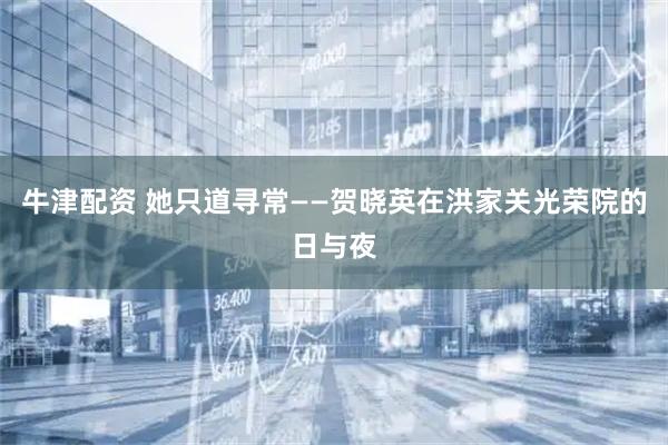 牛津配资 她只道寻常——贺晓英在洪家关光荣院的日与夜